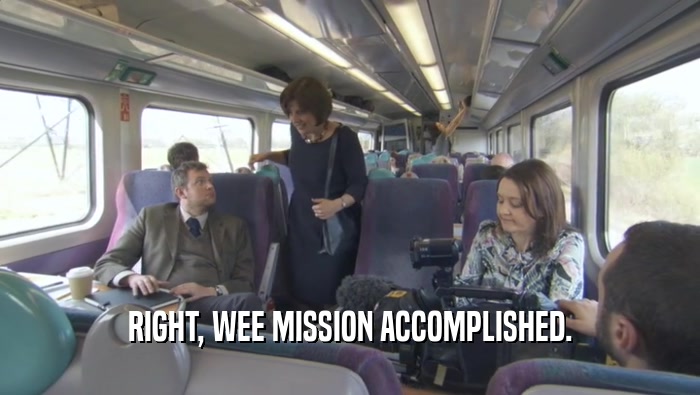 RIGHT, WEE MISSION ACCOMPLISHED.  