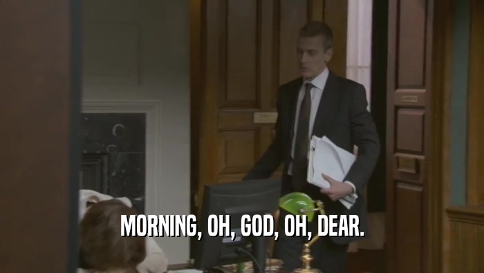 MORNING, OH, GOD, OH, DEAR.  