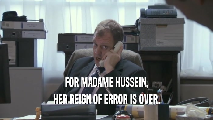 FOR MADAME HUSSEIN, HER REIGN OF ERROR IS OVER. 