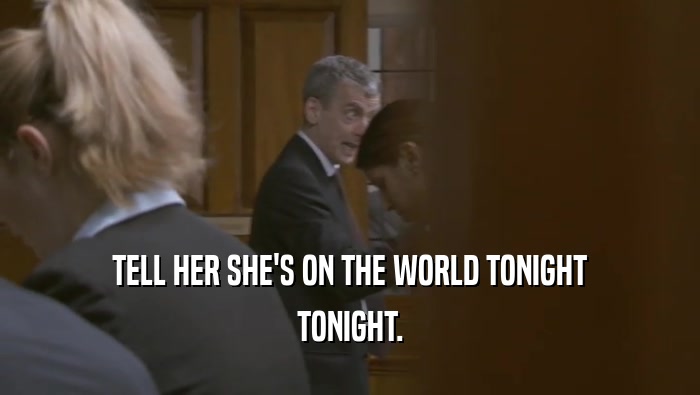 TELL HER SHE'S ON THE WORLD TONIGHT TONIGHT. 