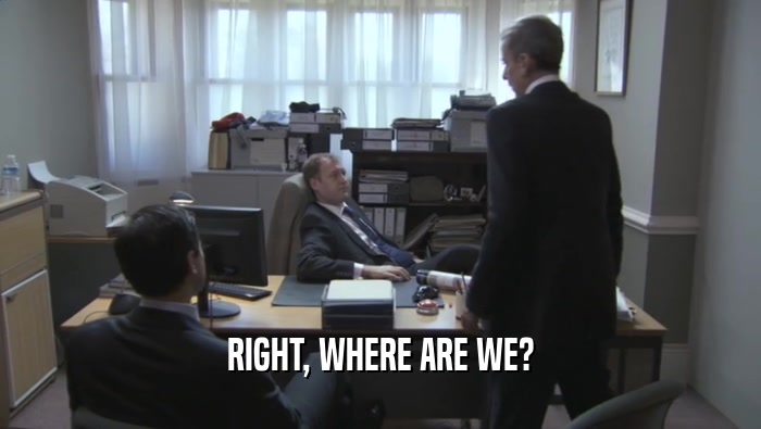 RIGHT, WHERE ARE WE?  