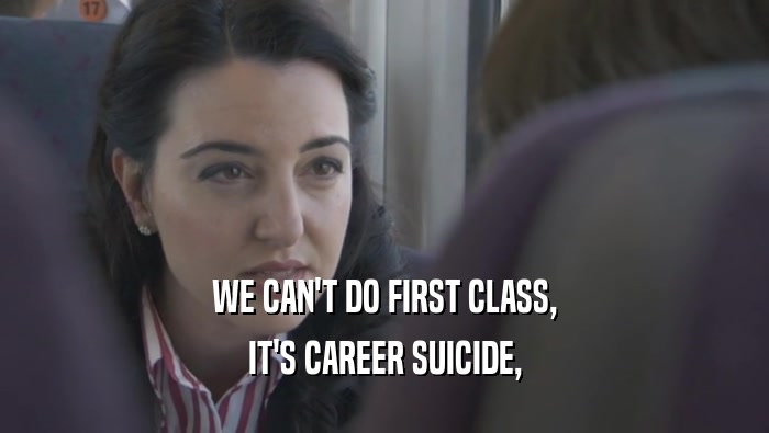 WE CAN'T DO FIRST CLASS, IT'S CAREER SUICIDE, 