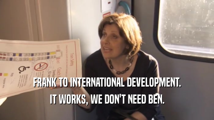 FRANK TO INTERNATIONAL DEVELOPMENT. IT WORKS, WE DON'T NEED BEN. 