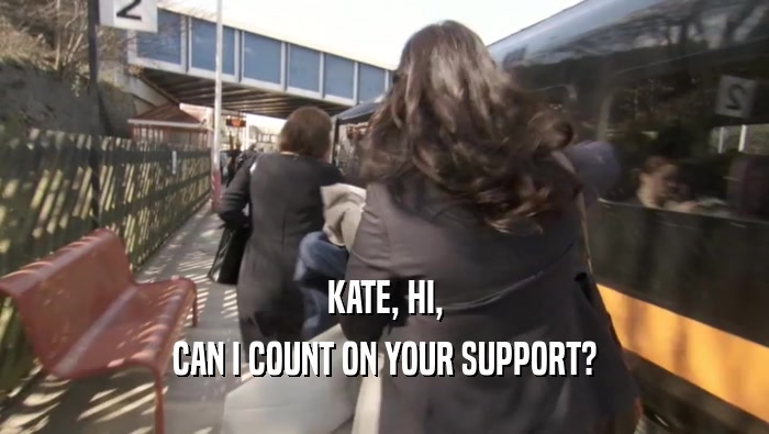 KATE, HI, CAN I COUNT ON YOUR SUPPORT? 