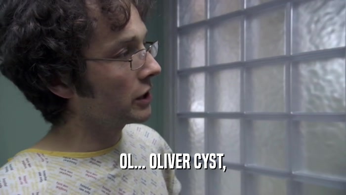 OL... OLIVER CYST,  