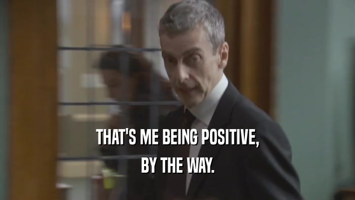THAT'S ME BEING POSITIVE, BY THE WAY. 