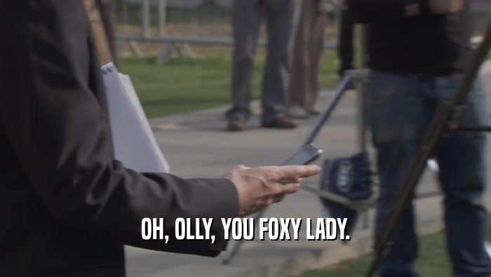 OH, OLLY, YOU FOXY LADY.  