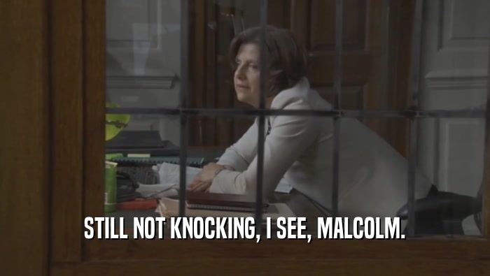 STILL NOT KNOCKING, I SEE, MALCOLM.  