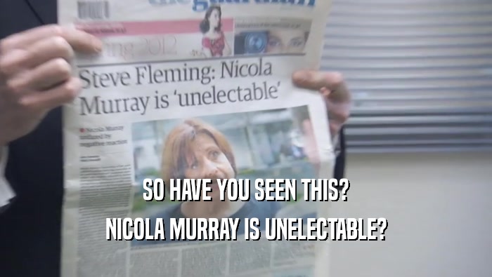 SO HAVE YOU SEEN THIS?
 NICOLA MURRAY IS UNELECTABLE?
 