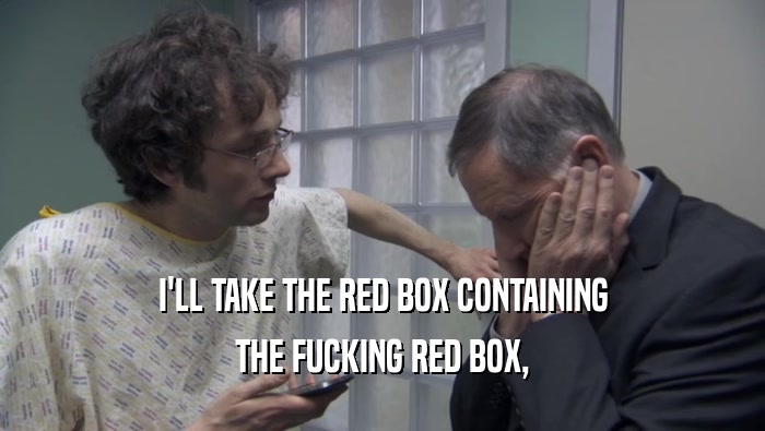 I'LL TAKE THE RED BOX CONTAINING THE FUCKING RED BOX, 