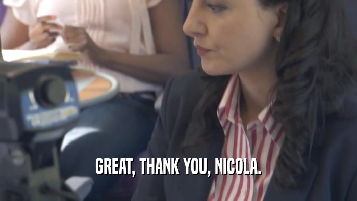 GREAT, THANK YOU, NICOLA.
  