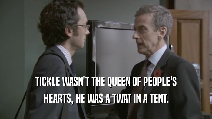 TICKLE WASN'T THE QUEEN OF PEOPLE'S HEARTS, HE WAS A TWAT IN A TENT. 
