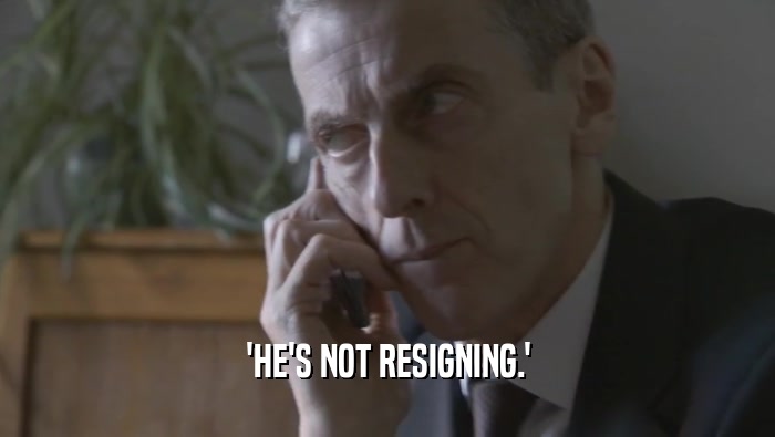 'HE'S NOT RESIGNING.'  