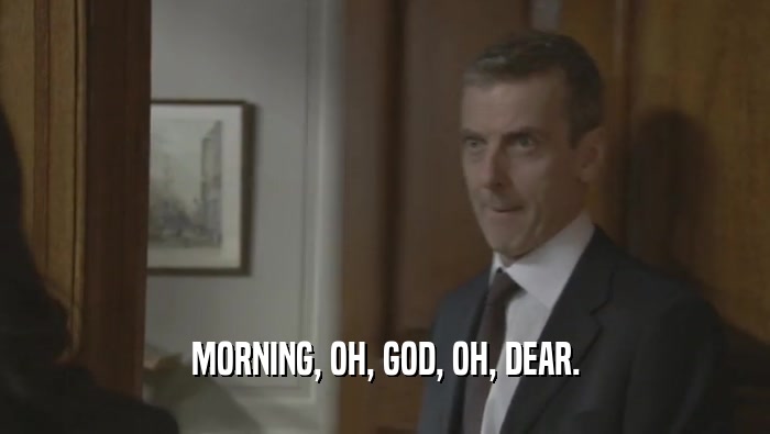 MORNING, OH, GOD, OH, DEAR.  