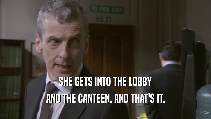 SHE GETS INTO THE LOBBY AND THE CANTEEN. AND THAT'S IT. AND THE CANTEEN. AND THAT'S IT.