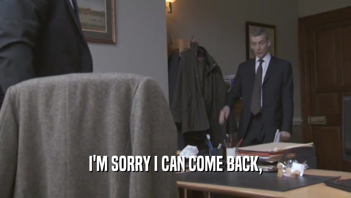 I'M SORRY I CAN COME BACK,  