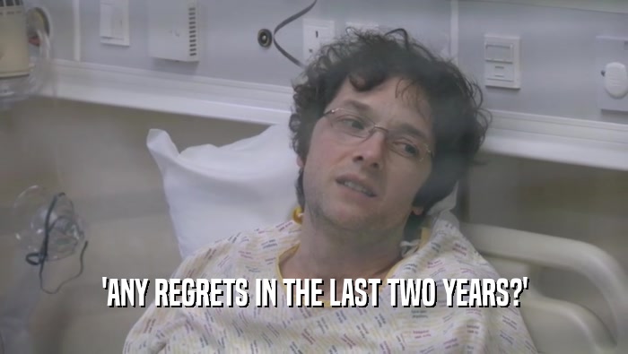 'ANY REGRETS IN THE LAST TWO YEARS?'  