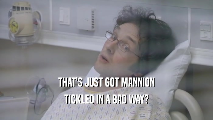 THAT'S JUST GOT MANNION TICKLED IN A BAD WAY? 