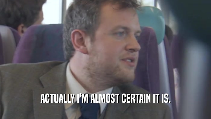 ACTUALLY I'M ALMOST CERTAIN IT IS.  
