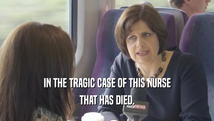 IN THE TRAGIC CASE OF THIS NURSE THAT HAS DIED. 