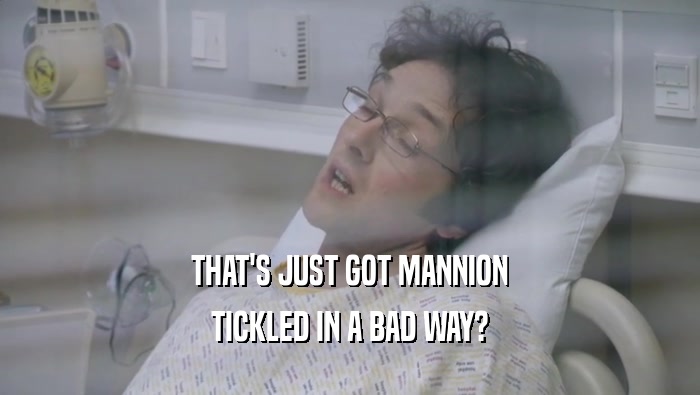 THAT'S JUST GOT MANNION TICKLED IN A BAD WAY? 