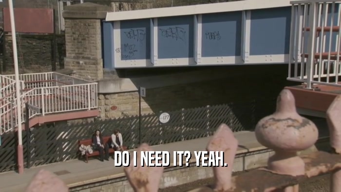 DO I NEED IT? YEAH.  