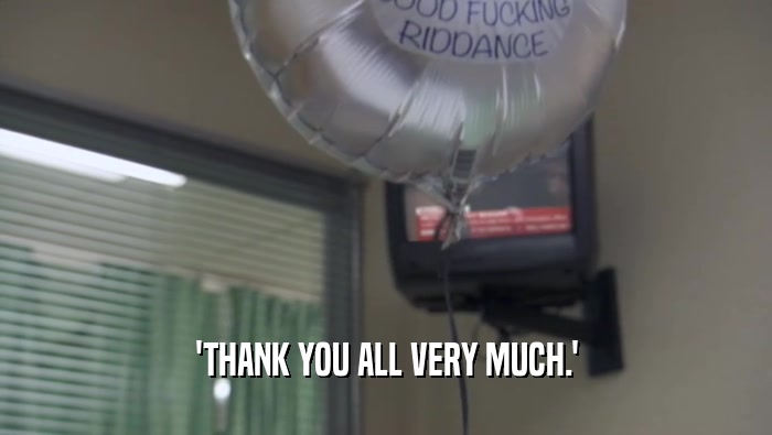 'THANK YOU ALL VERY MUCH.'  