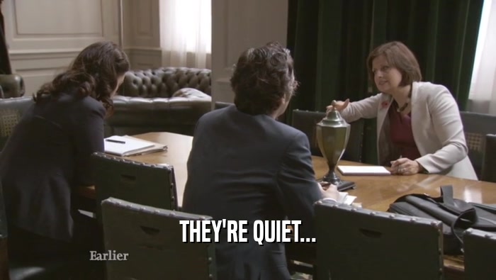THEY'RE QUIET...  