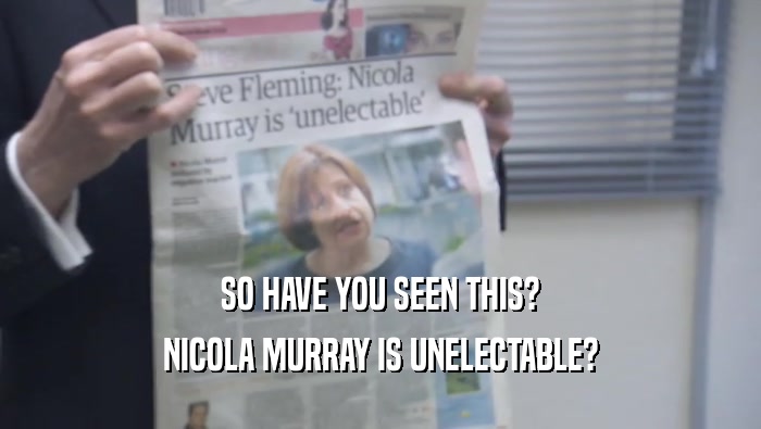 SO HAVE YOU SEEN THIS?
 NICOLA MURRAY IS UNELECTABLE?
 