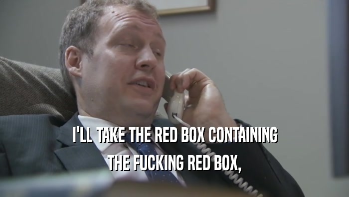 I'LL TAKE THE RED BOX CONTAINING THE FUCKING RED BOX, 