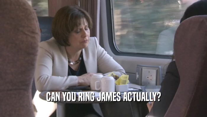 CAN YOU RING JAMES ACTUALLY?  