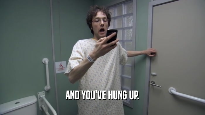 AND YOU'VE HUNG UP.  