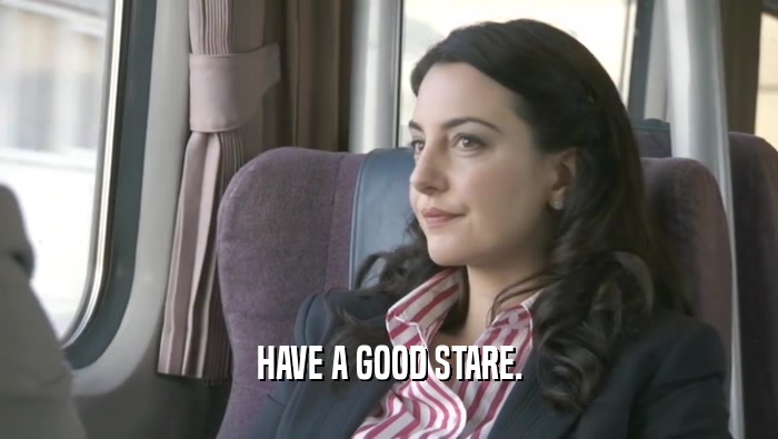 HAVE A GOOD STARE.  
