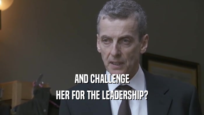 AND CHALLENGE
 HER FOR THE LEADERSHIP?
 