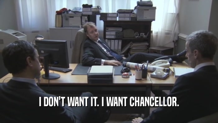 I DON'T WANT IT. I WANT CHANCELLOR.
  