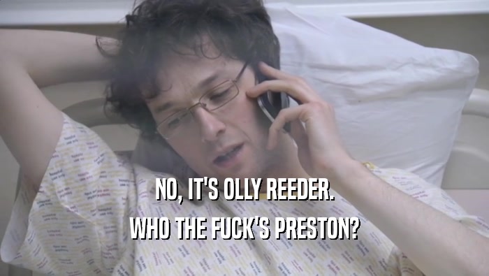 NO, IT'S OLLY REEDER. WHO THE FUCK'S PRESTON? 
