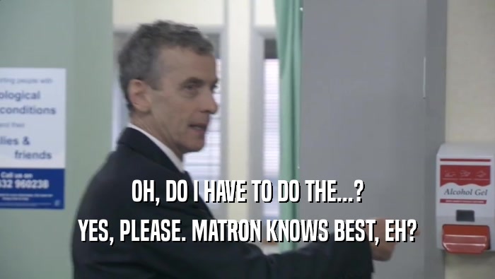 OH, DO I HAVE TO DO THE...? YES, PLEASE. MATRON KNOWS BEST, EH? 