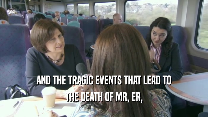 AND THE TRAGIC EVENTS THAT LEAD TO THE DEATH OF MR, ER, 
