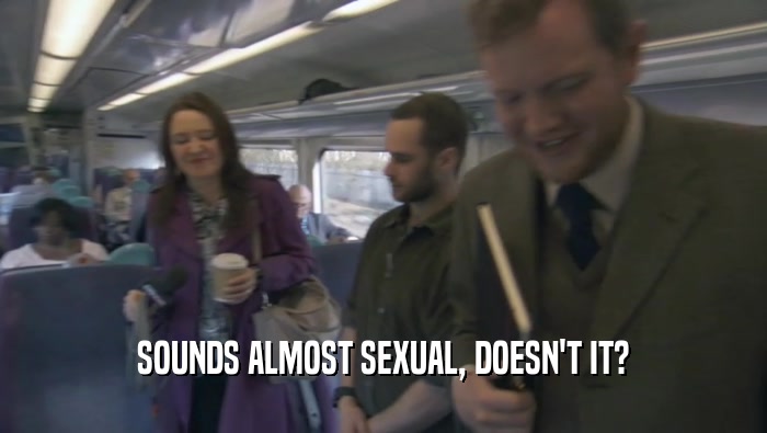 SOUNDS ALMOST SEXUAL, DOESN'T IT?  