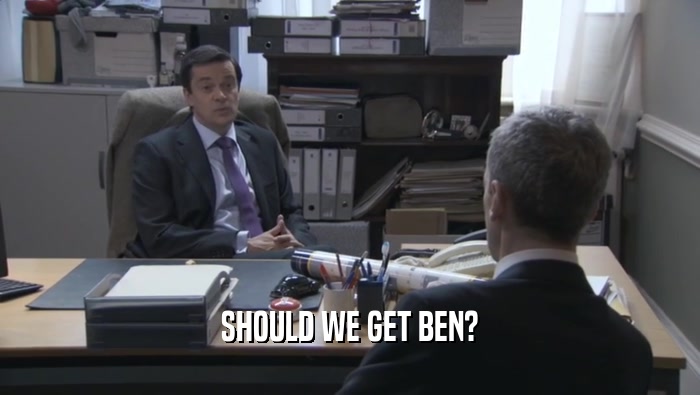 SHOULD WE GET BEN?
  