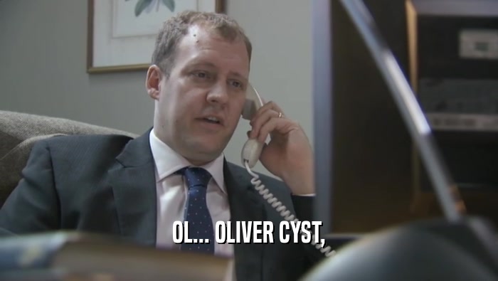 OL... OLIVER CYST,  