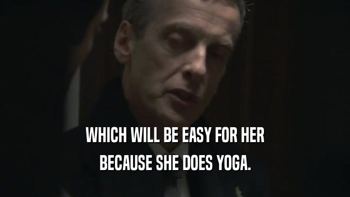 WHICH WILL BE EASY FOR HER BECAUSE SHE DOES YOGA. 