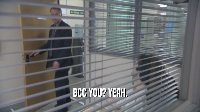 BCC YOU? YEAH.
  