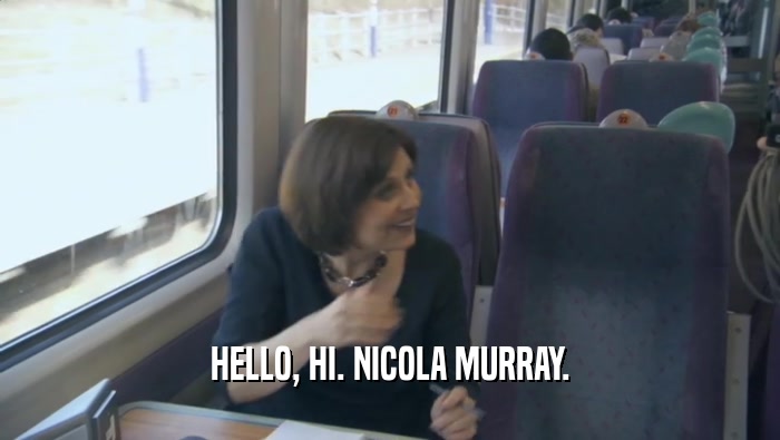 HELLO, HI. NICOLA MURRAY.
  