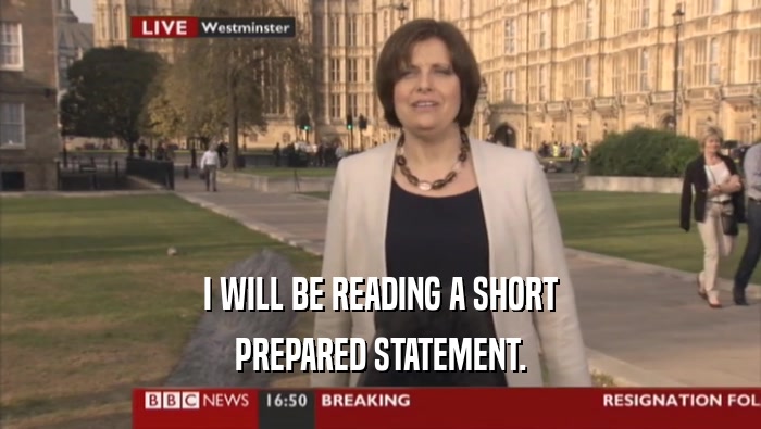 I WILL BE READING A SHORT PREPARED STATEMENT. 