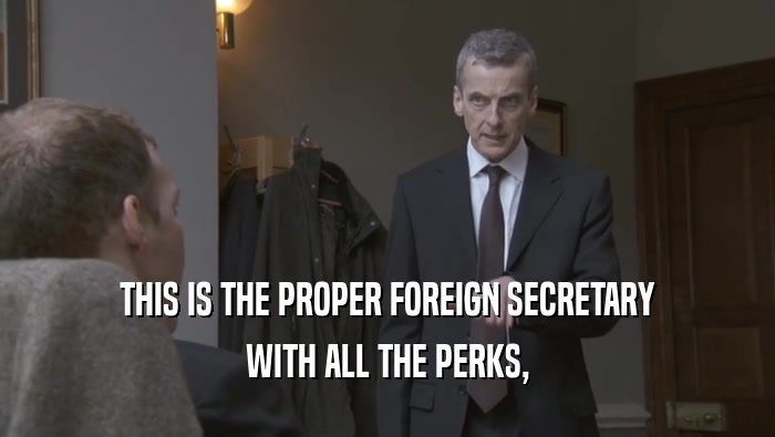 THIS IS THE PROPER FOREIGN SECRETARY
 WITH ALL THE PERKS,
 