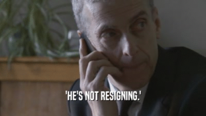 'HE'S NOT RESIGNING.'
  