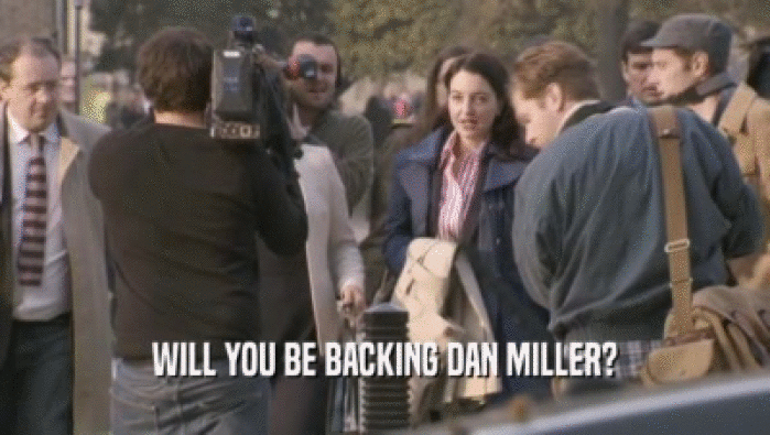 WILL YOU BE BACKING DAN MILLER?  