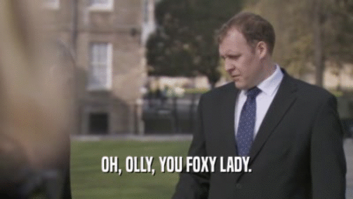 OH, OLLY, YOU FOXY LADY.  