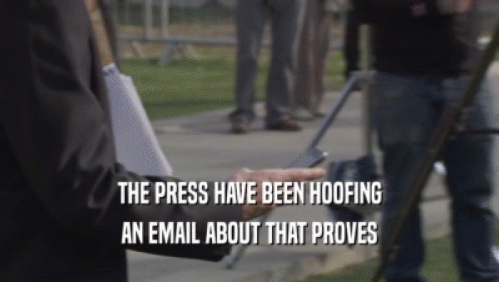 THE PRESS HAVE BEEN HOOFING AN EMAIL ABOUT THAT PROVES 
